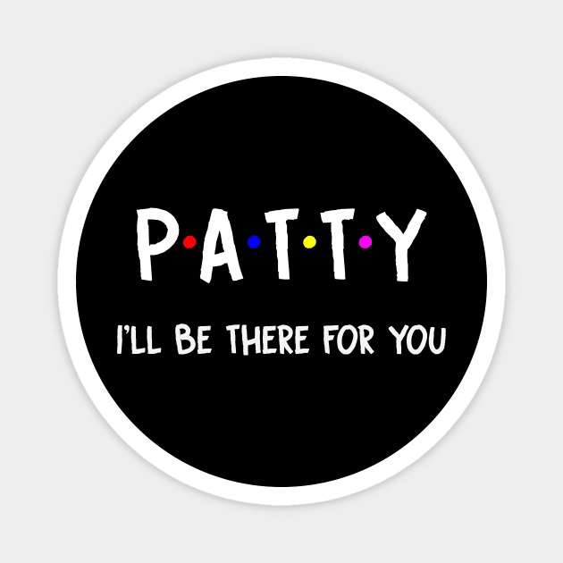 Patty I'll Be There For You | Patty FirstName | Patty Family Name | Patty Surname | Patty Name Magnet by CarsonAshley6Xfmb